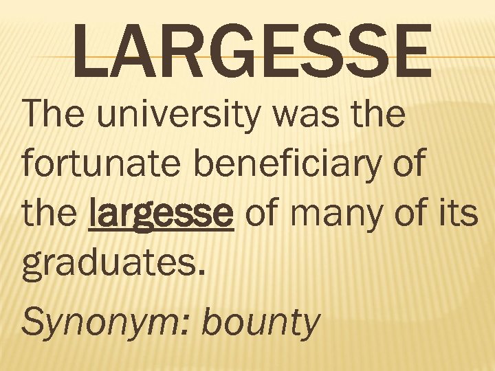 LARGESSE The university was the fortunate beneficiary of the largesse of many of its