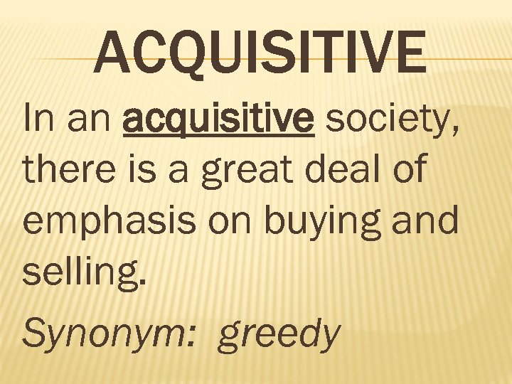 ACQUISITIVE In an acquisitive society, there is a great deal of emphasis on buying