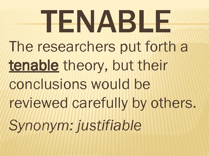 TENABLE The researchers put forth a tenable theory, but their conclusions would be reviewed