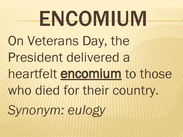 ENCOMIUM On Veterans Day, the President delivered a heartfelt encomium to those who died