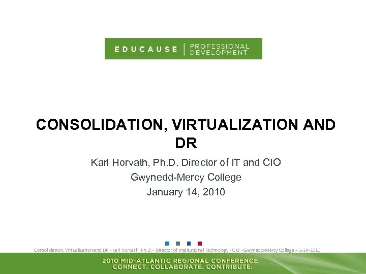 CONSOLIDATION, VIRTUALIZATION AND DR Karl Horvath, Ph. D. Director of IT and CIO Gwynedd-Mercy