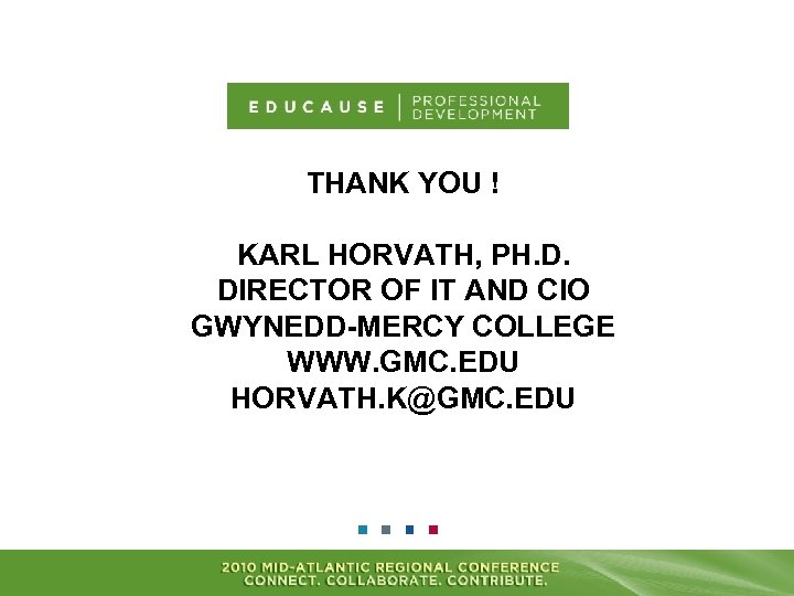 THANK YOU ! KARL HORVATH, PH. D. DIRECTOR OF IT AND CIO GWYNEDD-MERCY COLLEGE