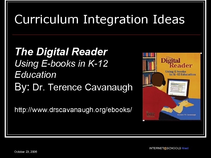 Curriculum Integration Ideas The Digital Reader Using E-books in K-12 Education By: Dr. Terence