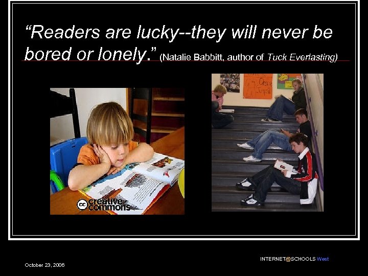 “Readers are lucky--they will never be bored or lonely. ” (Natalie Babbitt, author of