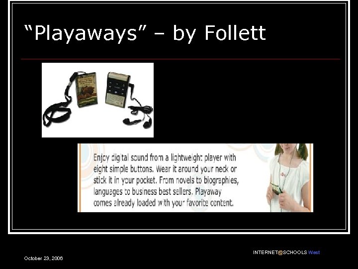 “Playaways” – by Follett INTERNET@SCHOOLS West October 23, 2006 