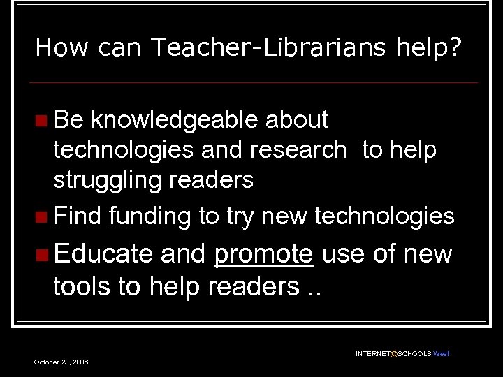 How can Teacher-Librarians help? n Be knowledgeable about technologies and research to help struggling