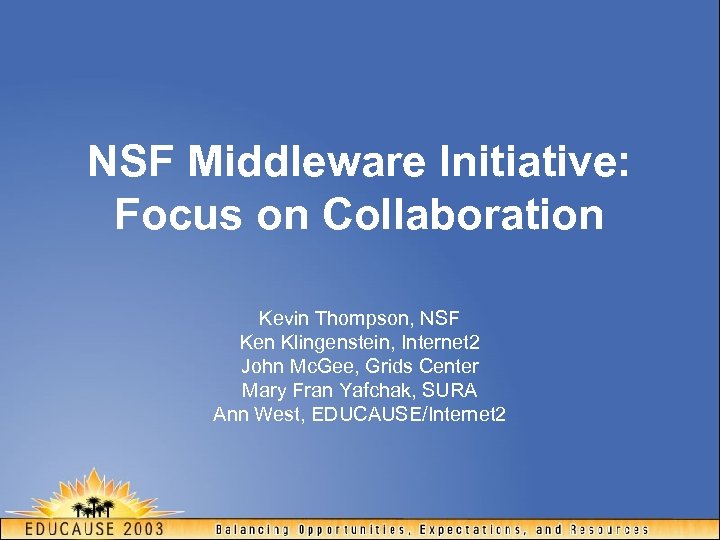 NSF Middleware Initiative: Focus on Collaboration Kevin Thompson, NSF Ken Klingenstein, Internet 2 John
