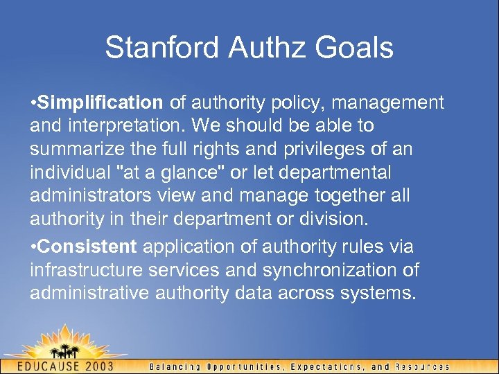 Stanford Authz Goals • Simplification of authority policy, management and interpretation. We should be