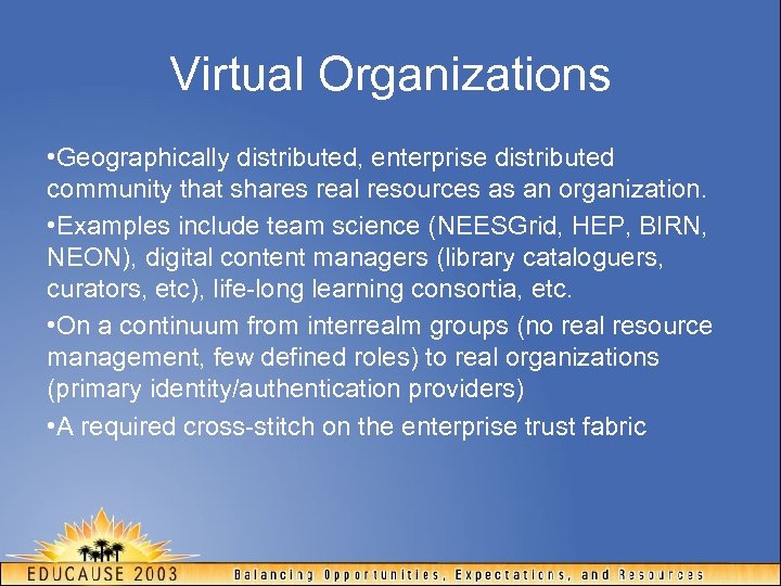 Virtual Organizations • Geographically distributed, enterprise distributed community that shares real resources as an