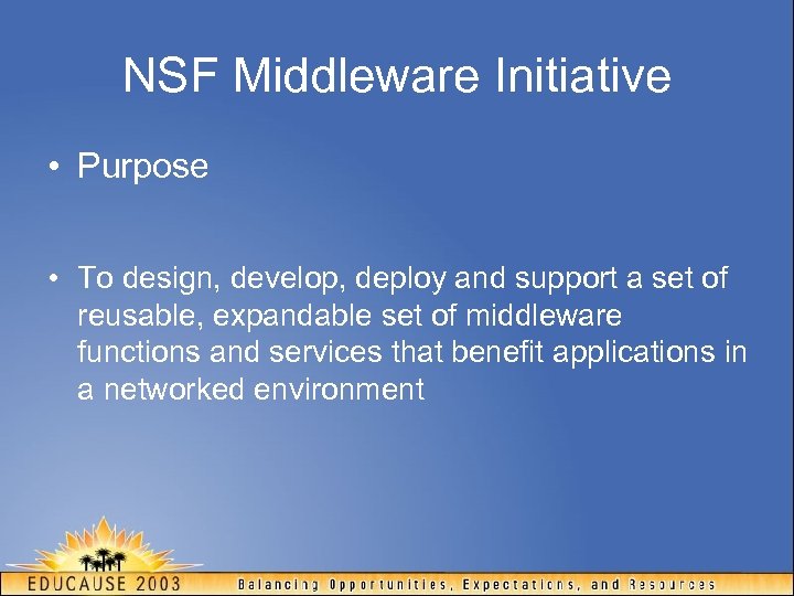 NSF Middleware Initiative • Purpose • To design, develop, deploy and support a set