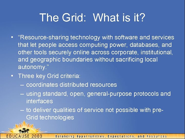 The Grid: What is it? • “Resource-sharing technology with software and services that let