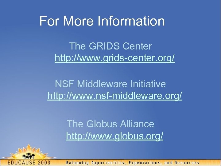 For More Information The GRIDS Center http: //www. grids-center. org/ NSF Middleware Initiative http: