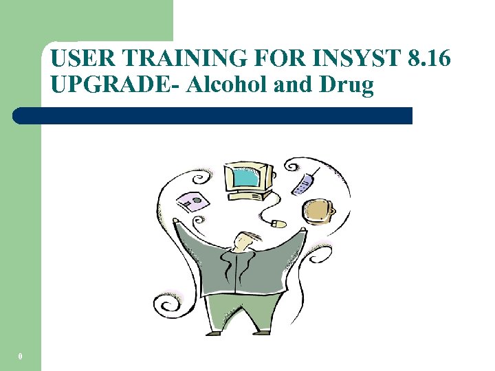 USER TRAINING FOR INSYST 8. 16 UPGRADE- Alcohol and Drug 0 