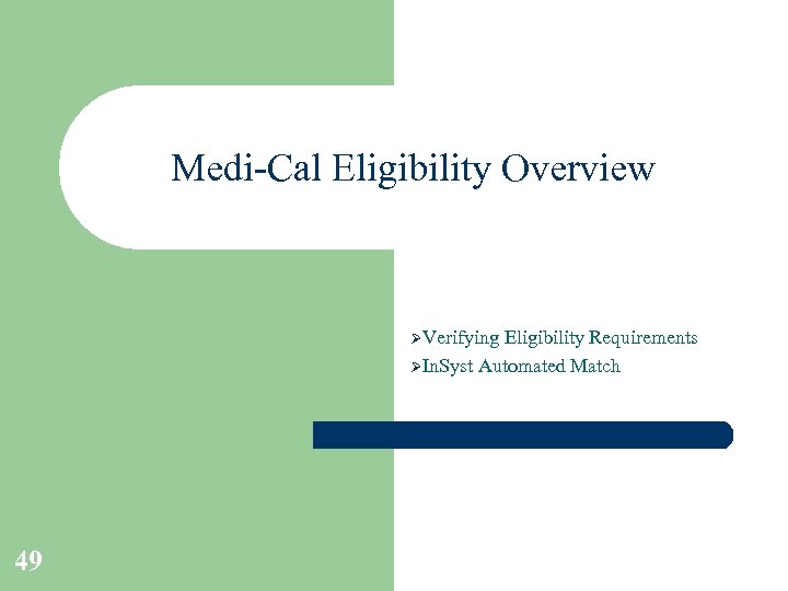 Medi-Cal Eligibility Overview ØVerifying Eligibility Requirements ØIn. Syst Automated Match 49 