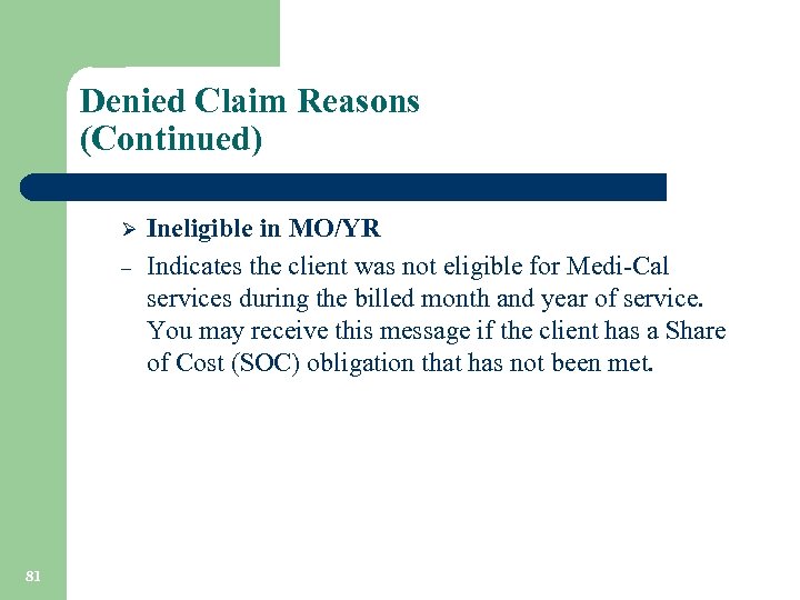 Denied Claim Reasons (Continued) Ø – 81 Ineligible in MO/YR Indicates the client was