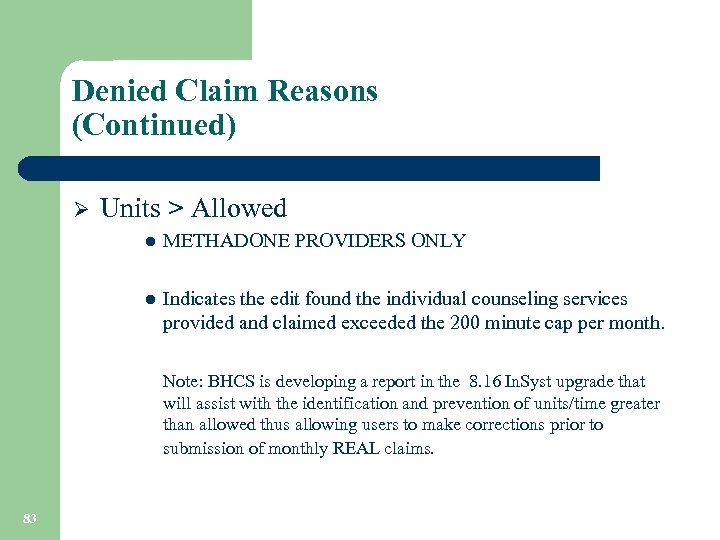 Denied Claim Reasons (Continued) Ø Units > Allowed l METHADONE PROVIDERS ONLY l Indicates