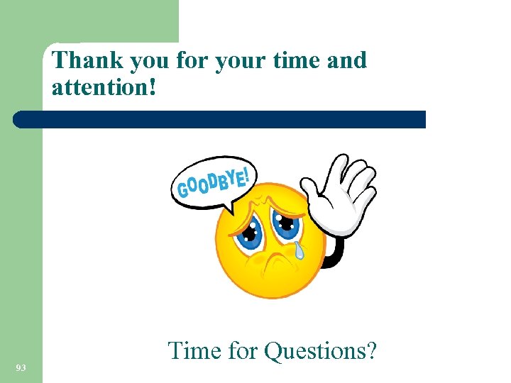 Thank you for your time and attention! 93 Time for Questions? 