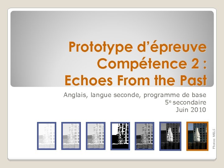 Prototype d’épreuve Compétence 2 : Echoes From the Past Photos: MELS Anglais, langue seconde,