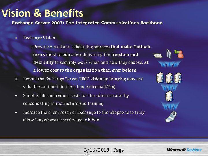 Vision & Benefits Exchange Server 2007: The Integrated Communications Backbone • Exchange Vision –