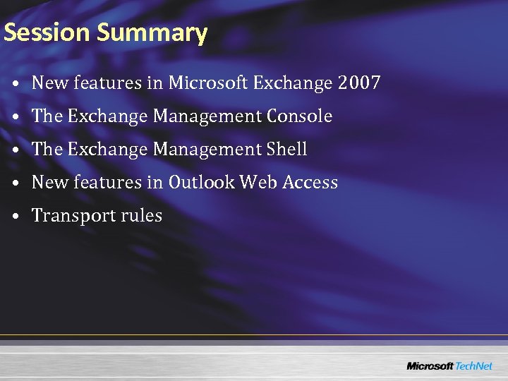Session Summary • New features in Microsoft Exchange 2007 • The Exchange Management Console