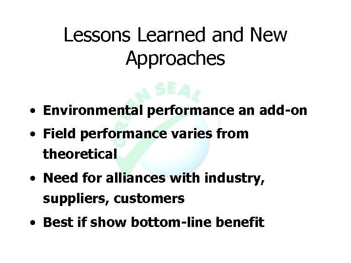 Lessons Learned and New Approaches • Environmental performance an add-on • Field performance varies