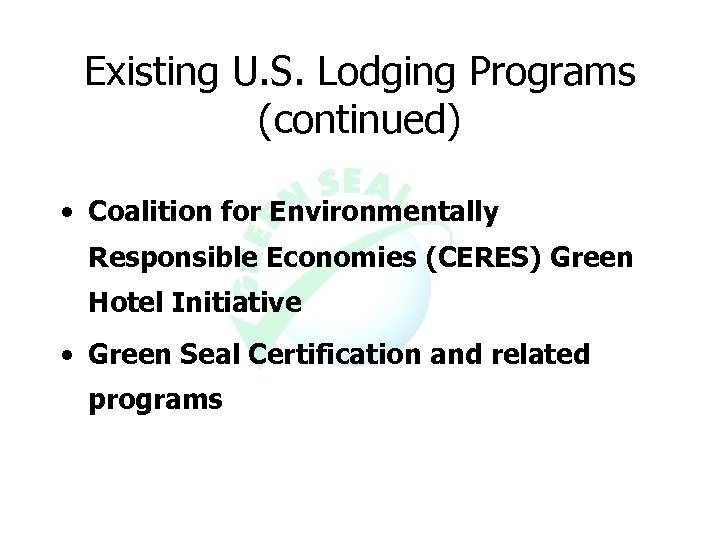Existing U. S. Lodging Programs (continued) • Coalition for Environmentally Responsible Economies (CERES) Green