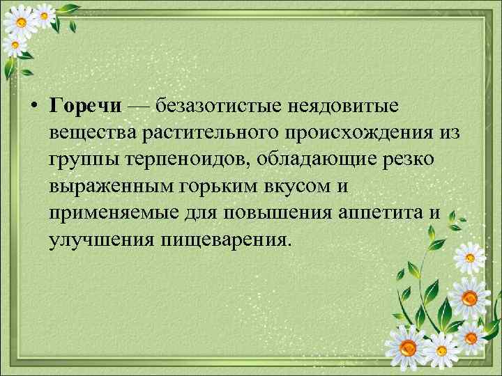  • Горечи — безазотистые неядовитые вещества растительного происхождения из группы терпеноидов, обладающие резко
