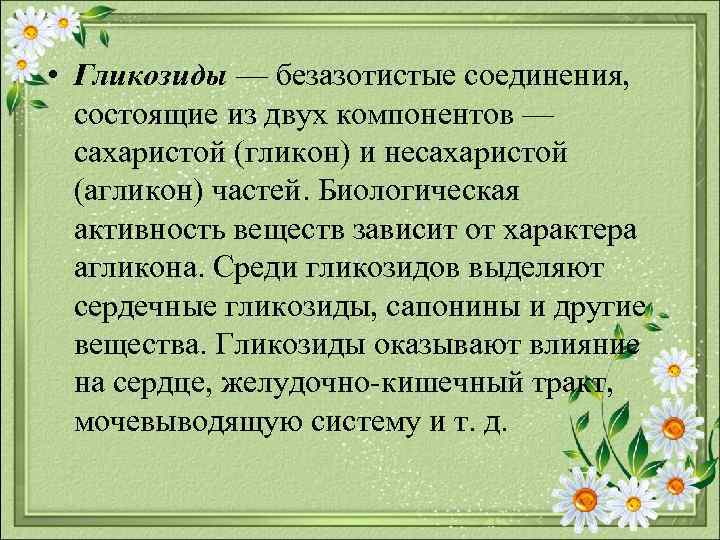  • Гликозиды — безазотистые соединения, состоящие из двух компонентов — сахаристой (гликон) и