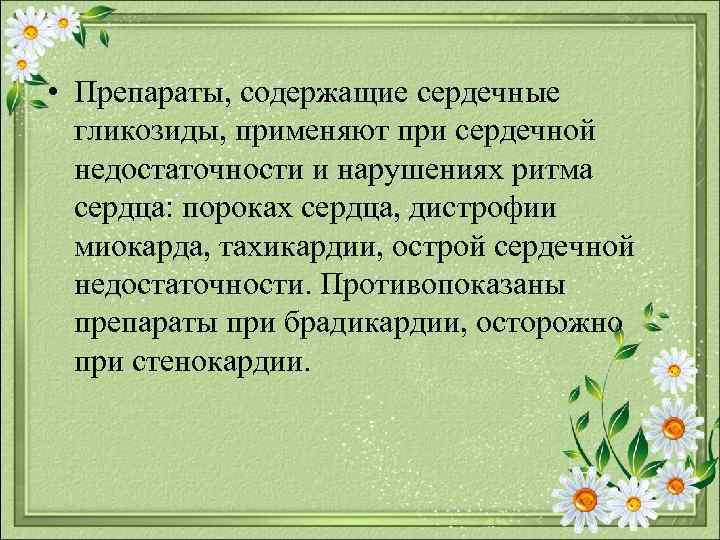  • Препараты, содержащие сердечные гликозиды, применяют при сердечной недостаточности и нарушениях ритма сердца: