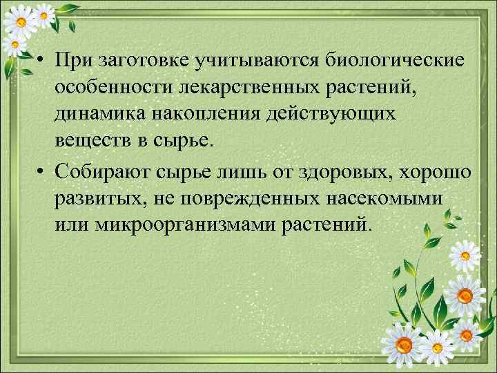  • При заготовке учитываются биологические особенности лекарственных растений, динамика накопления действующих веществ в