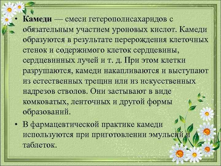  • Камеди — смеси гетерополисахаридов с обязательным участием уроновых кислот. Камеди образуются в