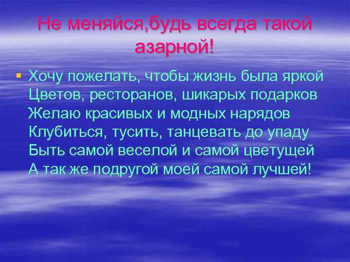 Не меняйся, будь всегда такой азарной! § Хочу пожелать, чтобы жизнь была яркой Цветов,