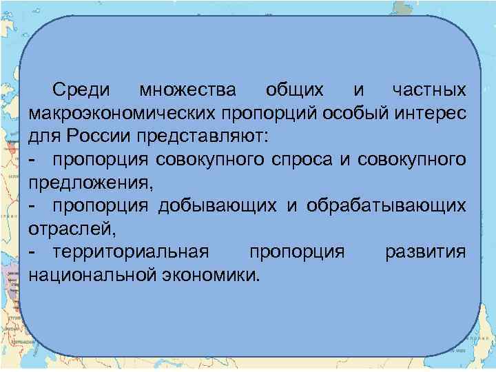 Среди множества общих и частных макроэкономических пропорций особый интерес для России представляют: - пропорция