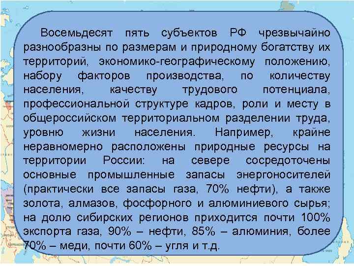 Восемьдесят пять субъектов РФ чрезвычайно разнообразны по размерам и природному богатству их территорий, экономико-географическому