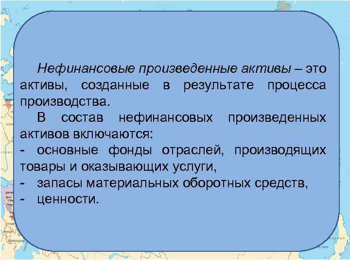 Нефинансовые произведенные активы – это активы, созданные в результате процесса производства. В состав нефинансовых