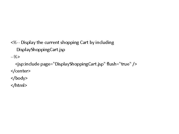 <%-- Display the current shopping Cart by including Display. Shopping. Cart. jsp --%> <jsp: