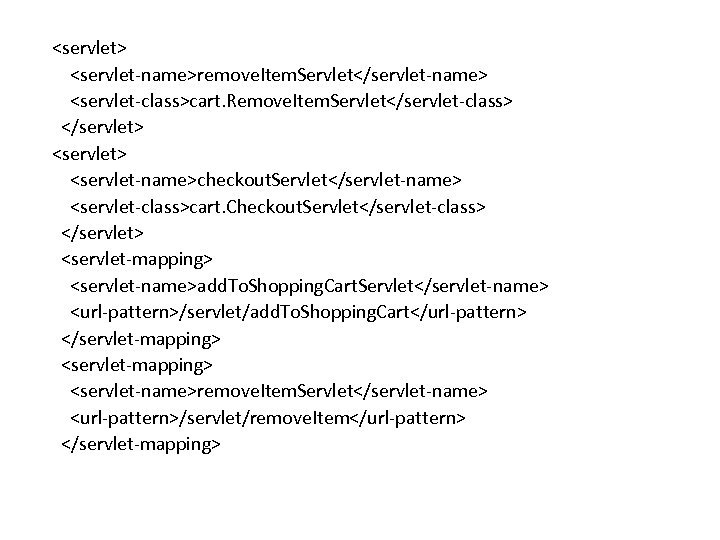 <servlet> <servlet-name>remove. Item. Servlet</servlet-name> <servlet-class>cart. Remove. Item. Servlet</servlet-class> </servlet> <servlet-name>checkout. Servlet</servlet-name> <servlet-class>cart. Checkout. Servlet</servlet-class>
