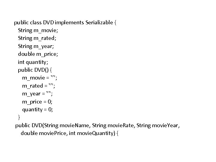 public class DVD implements Serializable { String m_movie; String m_rated; String m_year; double m_price;