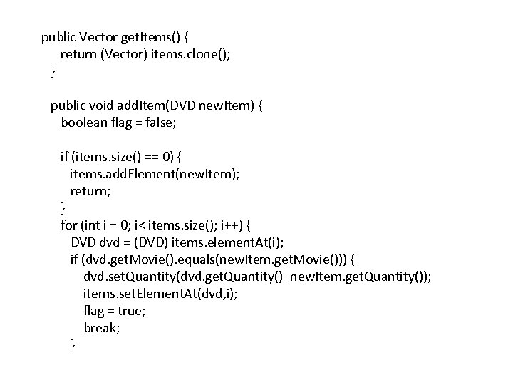 public Vector get. Items() { return (Vector) items. clone(); } public void add. Item(DVD