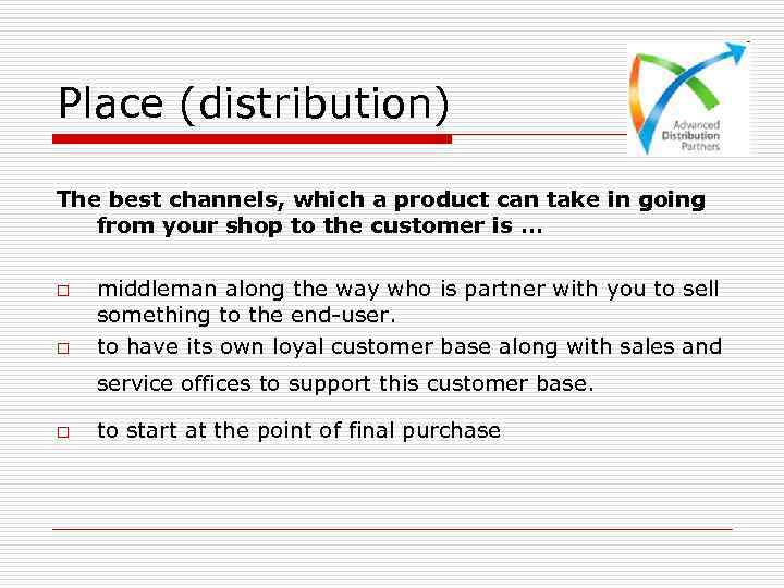 Place (distribution) The best channels, which a product can take in going from your