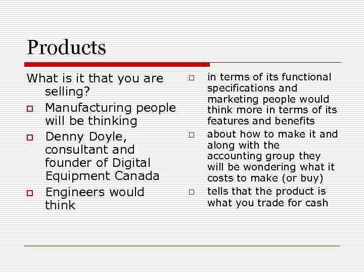 Products What is it that you are selling? o Manufacturing people will be thinking