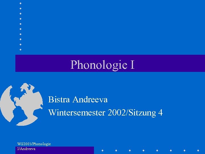 Phonologie I Bistra Andreeva Wintersemester 2002/Sitzung 4 WS 2003/Phonologie I/Andreeva 