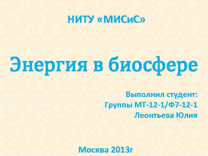 НИТУ «МИСи. С» Энергия в биосфере Выполнил студент: Группы МТ-12 -1/Ф 7 -12 -1