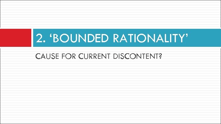 2. ‘BOUNDED RATIONALITY’ CAUSE FOR CURRENT DISCONTENT? 