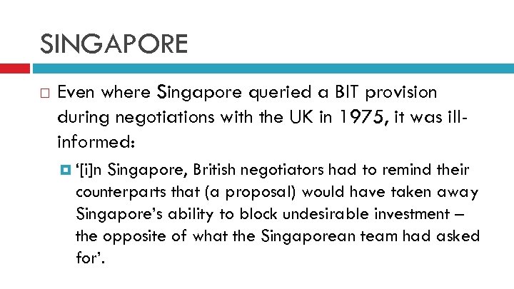 SINGAPORE Even where Singapore queried a BIT provision during negotiations with the UK in