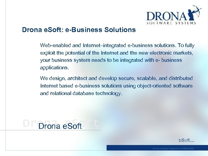 Drona e. Soft: e-Business Solutions Web-enabled and Internet–integrated e-business solutions. To fully exploit the