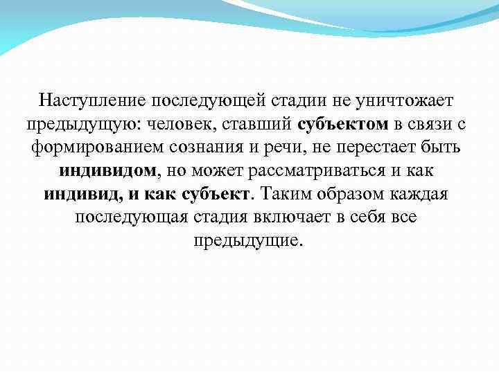 Наступление последующей стадии не уничтожает предыдущую: человек, ставший субъектом в связи с формированием сознания