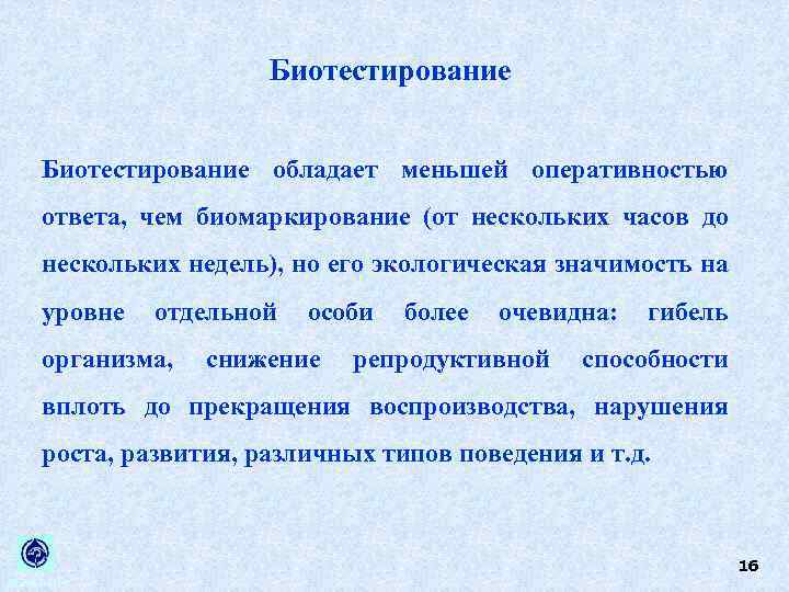 Биотестирование обладает меньшей оперативностью ответа, чем биомаркирование (от нескольких часов до нескольких недель), но