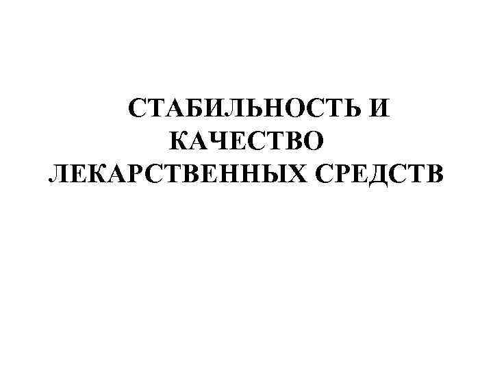 СТАБИЛЬНОСТЬ И КАЧЕСТВО ЛЕКАРСТВЕННЫХ СРЕДСТВ 