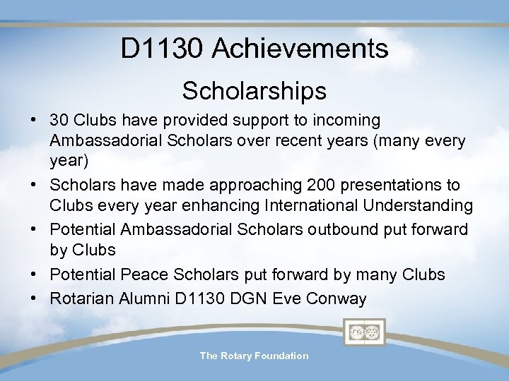 D 1130 Achievements Scholarships • 30 Clubs have provided support to incoming Ambassadorial Scholars